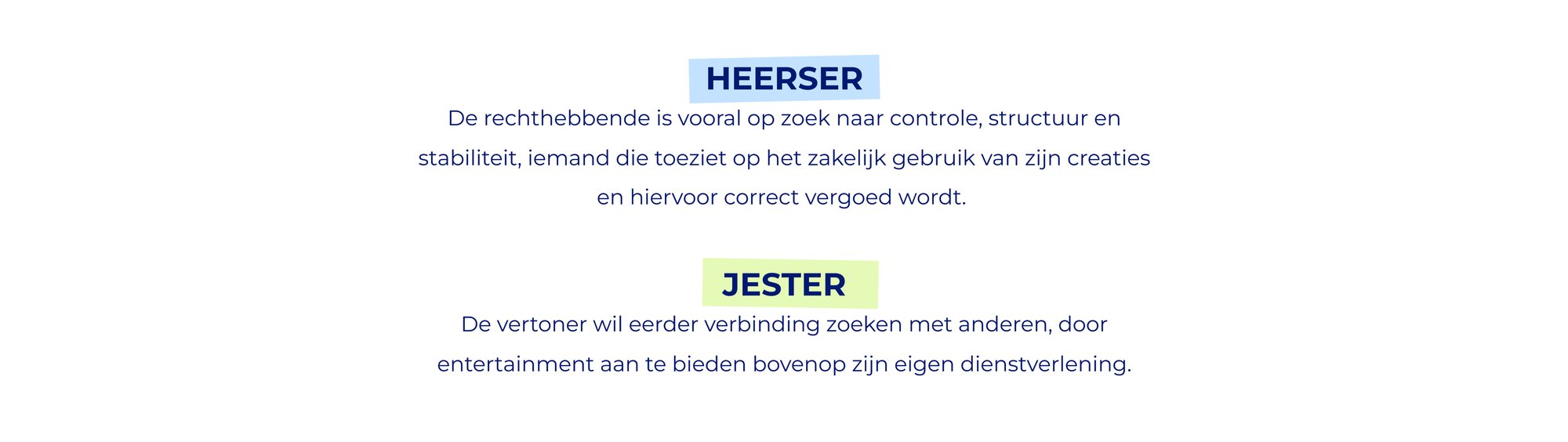 Beschrijving van de twee archetypes voor Videma. Heerser: De rechthebbende is vooral op zoek naar controle, structuur en stabiliteit, iemand die toeziet op het zakelijk gebruik van zijn creaties en hiervoor correct vergoed wordt. Jester: De vertoner wil eerder verbinding zoeken met anderen, door entertainment aan te bieden bovenop zijn eigen dienstverlening.